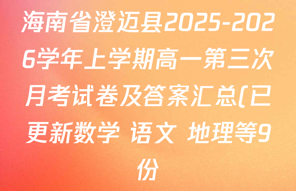 海南省澄迈县2025-2026学年上学期高一第三次月考试卷及答案汇总(已更新数学 语文 地理等9份) 海南省澄迈县2025-2026学年上学期高一第三次月考试卷及答案汇总(已更新数学 语文 地理等9份)